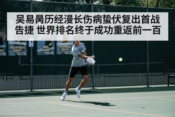 吴易昺历经漫长伤病蛰伏复出首战告捷 世界排名终于成功重返前一百